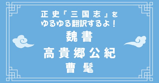正史『三国志』「魏書高貴郷公紀」をゆるゆる翻訳するよ！