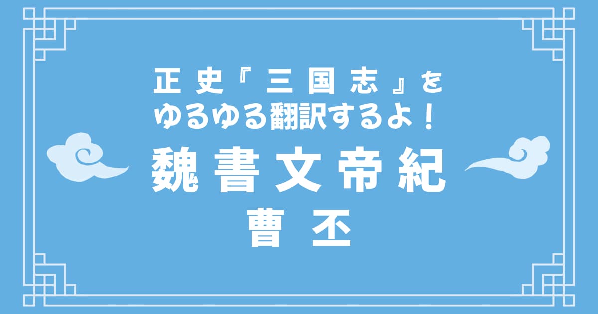 正史『三国志』「魏書文帝紀」をゆるゆる翻訳するよ！ その4