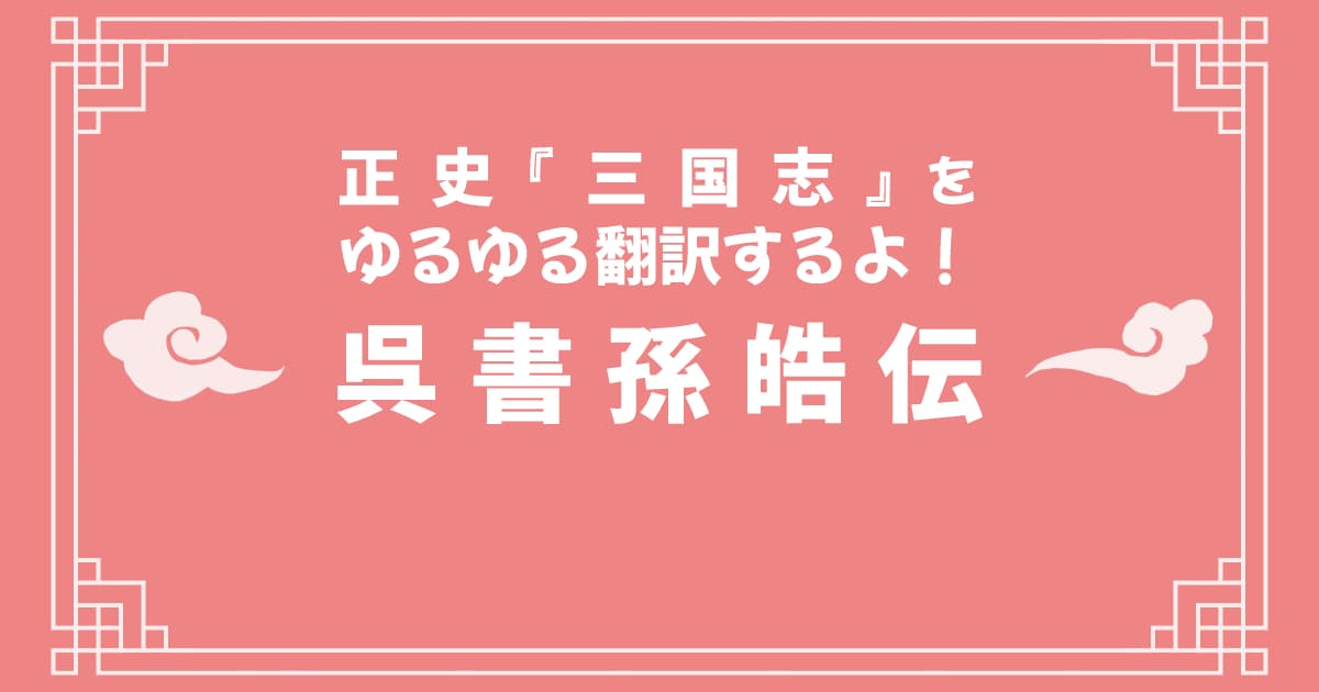 正史『三国志』「呉書孫皓伝」をゆるゆる翻訳するよ！ その2