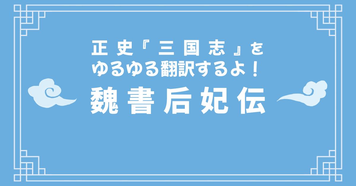 正史『三国志』「魏書后妃伝」をゆるゆる翻訳するよ！