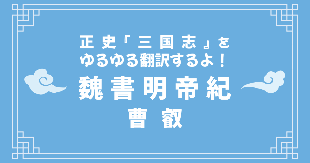 正史『三国志』魏書明帝紀をゆるゆる翻訳するよ！