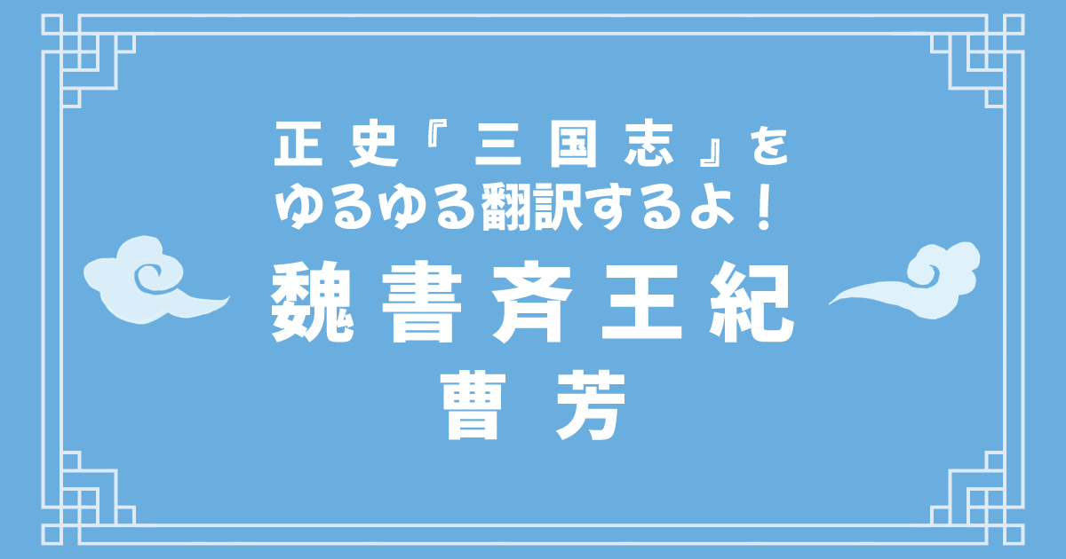 正史『三国志』「魏書斉王紀」をゆるゆる翻訳するよ！